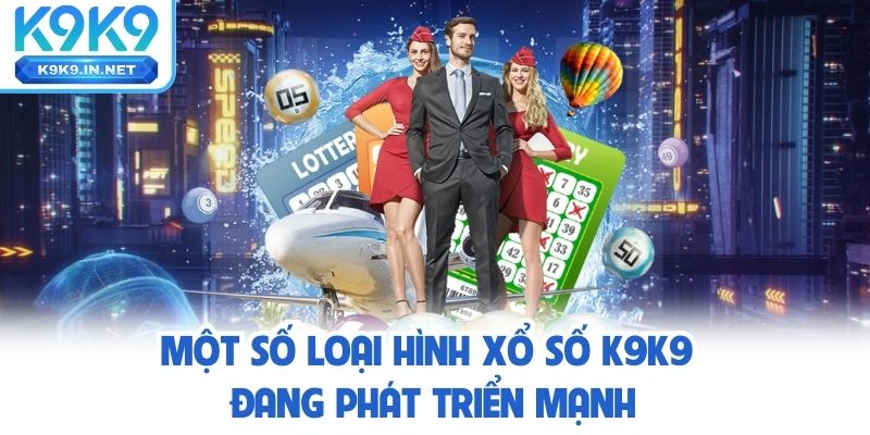 Một số loại hình xổ số K9K9 đang phát triển mạnh