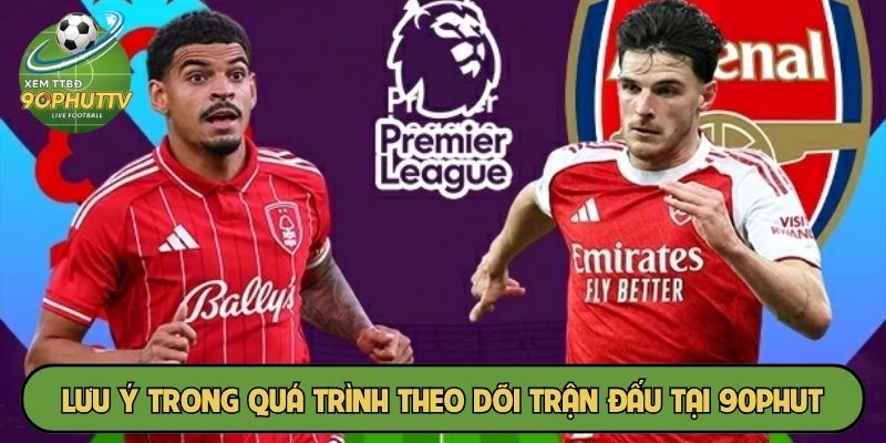 Lưu ý quan trọng trong quá trình theo dõi trận đấu tại 90phut